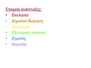 Στοιχεία ανάπτυξης:
• Εκκλησία
• Δημόσια διοίκηση
• Οικονομία
• Εξωτερική πολιτική
• Στρατός
• Ναυτιλία
 