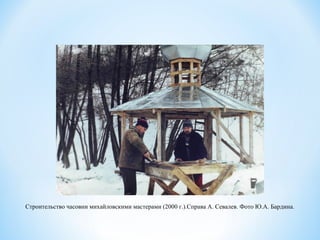 Строительство часовни михайловскими мастерами (2000 г.).Справа А. Севалев. Фото Ю.А. Бардина.
 