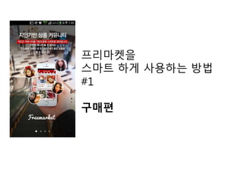 프리마켓을
스마트 하게 사용하는 방법
#1
구매편
 