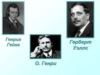 Генрих
Гейне
О. Генри
Герберт
Уэллс
 