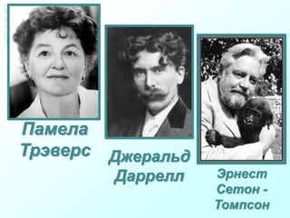 Памела
Трэверс Джеральд
Даррелл Эрнест
Сетон -
Томпсон
 