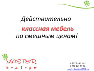 Действительно
по смешным ценам!
8 777 919 25 42
8 707 943 53 21,
master-komfort@bk.ru
 