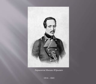 1814 - 1841
Лермонтов Михаил Юрьевич
 