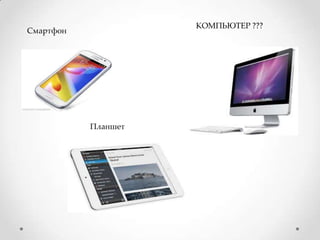 Смартфон
Планшет
КОМПЬЮТЕР ???
 