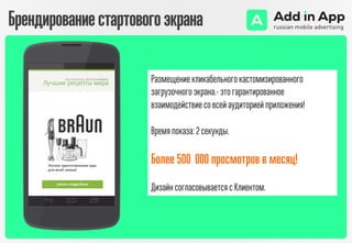Размещение кликабельного кастомизированного
загрузочного экрана.- это гарантированное
взаимодействие со всей аудиторией приложения!
Время показа: 2 секунды.
Более 500 000 просмотров в месяц!
Дизайн согласовывается с Клиентом.
Брендированиестартовогоэкрана
 