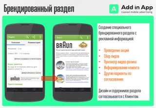 Создание специального
брендированного раздела с
рекламной информацией:
•  Проведение акций
•  Сбор лидов
•  Просмотр видео-ролика
•  Информирование клиента
•  Другие варианты по
согласованию
Дизайн и содержимое раздела
согласовывается с Клиентом.
Брендированныйраздел
 
