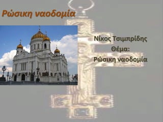 Ρώςικθ ναοδομία
Νίκοσ Τςιμπρίδησ
Θζμα:
Ρώςικη ναοδομία
 