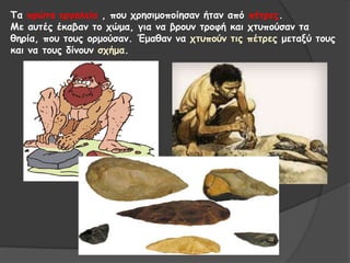 Σα πνώηα ενγαιεία , πμο πνεζημμπμίεζακ ήηακ από πέηνεξ.
Με αοηέξ έθαβακ ημ πώμα, γηα κα βνμοκ ηνμθή θαη πηοπμύζακ ηα
ζενία, πμο ημοξ μνμμύζακ. Έμαζακ κα πηοπμύκ ηηξ πέηνεξ μεηαλύ ημοξ
θαη κα ημοξ δίκμοκ ζπήμα.
 