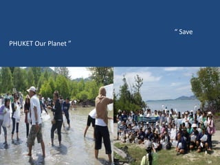 “ Save
PHUKET Our Planet ”
 