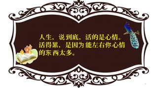 人生， 到底，活的是心情。说
活得累，是因 能左右 心情为 你
的 西太多。东
7
 
