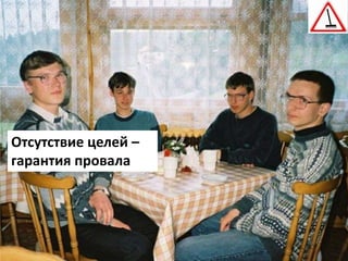 Отсутствие целей –
гарантия провала
 