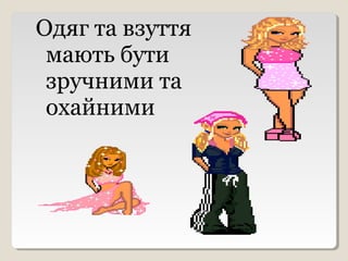 Одяг та взуття
мають бути
зручними та
охайними
 