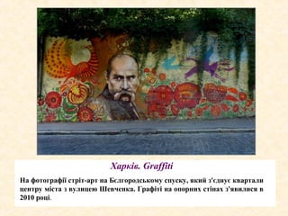 Харків. Graffiti
На фотографії стріт-арт на Бєлгородському спуску, який з'єднує квартали
центру міста з вулицею Шевченка. Графіті на опорних стінах з'явилися в
2010 році.
 