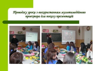 Проводжу уроки з використанням мультимедійногоПроводжу уроки з використанням мультимедійного
проектора для показу презентаційпроектора для показу презентацій
 