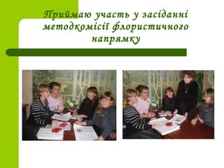 Приймаю участь у засіданні
методкомісії флористичного
напрямку
 