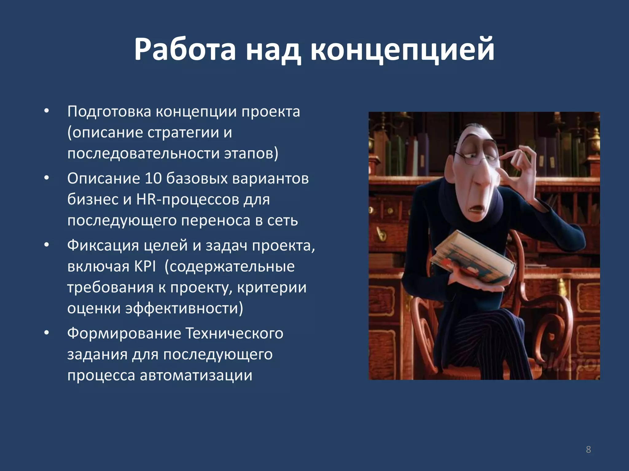 Работа над концепцией
• Подготовка концепции проекта
(описание стратегии и
последовательности этапов)
• Описание 10 базовых вариантов
бизнес и HR-процессов для
последующего переноса в сеть
• Фиксация целей и задач проекта,
включая KPI (содержательные
требования к проекту, критерии
оценки эффективности)
• Формирование Технического
задания для последующего
процесса автоматизации
8
 