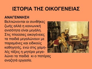 ΙΣΤΟΡΙΑ ΤΗΣ ΟΙΚΟΓΕΝΕΙΑΣ
ΑΝΑΓΕΝΝΗΣΗ
Βελτιώνονται οι συνθήκες
ζωής αλλά η κοινωνική
ανισότητα είναι μεγάλη.
Στις πλούσιες οι...
