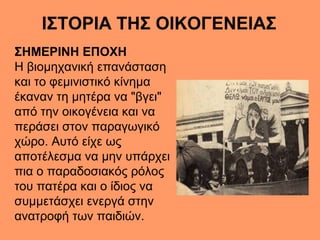 ΙΣΤΟΡΙΑ ΤΗΣ ΟΙΚΟΓΕΝΕΙΑΣ
ΣΗΜΕΡΙΝΗ ΕΠΟΧΗ
Η βιομηχανική επανάσταση
και το φεμινιστικό κίνημα
έκαναν τη μητέρα να "βγει"
από τ...