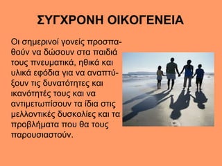ΣΥΓΧΡΟΝΗ ΟΙΚΟΓΕΝΕΙΑ
Οι σημερινοί γονείς προσπα-
θούν να δώσουν στα παιδιά
τους πνευματικά, ηθικά και
υλικά εφόδια για να α...