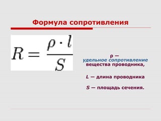 Формула сопротивления
ρ —
удельное сопротивление
вещества проводника,
L — длина проводника
S — площадь сечения.
 