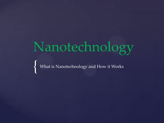{
Nanotechnology
What is Nanotechnology and How it Works
 