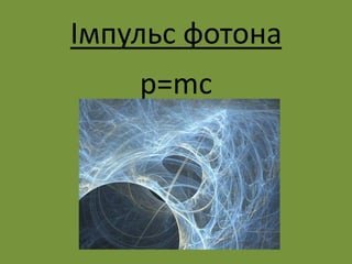 Імпульс фотона
р=mc
 
