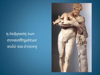 η έκφραςη των
ςυναιςθημάτων
πολύ πιο έντονη
 