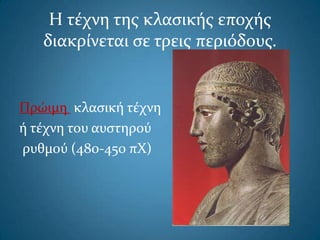 Η τέχνη τησ κλαςικήσ εποχήσ
διακρίνεται ςε τρεισ περιόδουσ.
Πρώιμη κλαςική τέχνη
ή τέχνη του αυςτηρού
ρυθμού (480-450 πΧ)
 