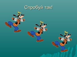 Спробуй так!Спробуй так!
 