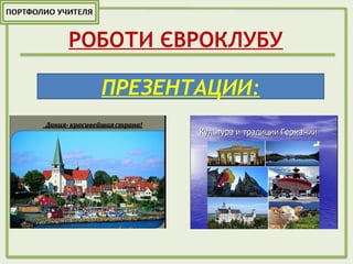 РОБОТИ ЄВРОКЛУБУ
ПРЕЗЕНТАЦИИ:
 