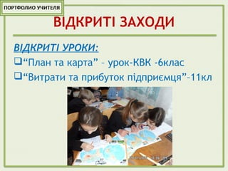 ВІДКРИТІ ЗАХОДИ
ВІДКРИТІ УРОКИ:
“План та карта” – урок-КВК -6клас
“Витрати та прибуток підприємця”–11кл
 