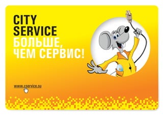 www.cservice.su
CITY
SERVICE
БОЛЬШЕ,
ЧЕМ СЕРВИС!
 
