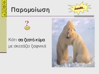 ΠαρομοίωσηΠαρομοίωση
Κάτι σα ζεστό κύμασα ζεστό κύμα
πμε σκε άζει ξαφνικά
Δηλαδή…Δηλαδή…
 