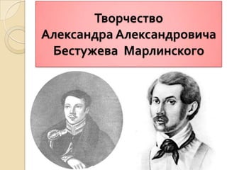 Творчество
Александра Александровича
Бестужева Марлинского
 