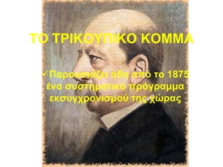 ΣΟ ΣΡΙΚΟΤΠΙΚΟ ΚΟΜΜΑ
Παροσζιάζει ήδη από ηο 1875
ένα ζσζηημαηικό πρόγραμμα
εκζσγτρονιζμού ηης τώρας
 