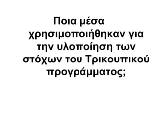 Ποια μέζα
τρηζιμοποιήθηκαν για
ηην σλοποίηζη ηων
ζηότων ηοσ Σρικοσπικού
προγράμμαηος;
 