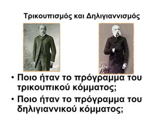 Σρικοσπιζμός και Γηλιγιαννιζμός
• Ποιο ήηαν ηο πρόγραμμα ηοσ
ηρικοσπικού κόμμαηος;
• Ποιο ήηαν ηο πρόγραμμα ηοσ
δηλιγιαννικού κόμμαηος;
 