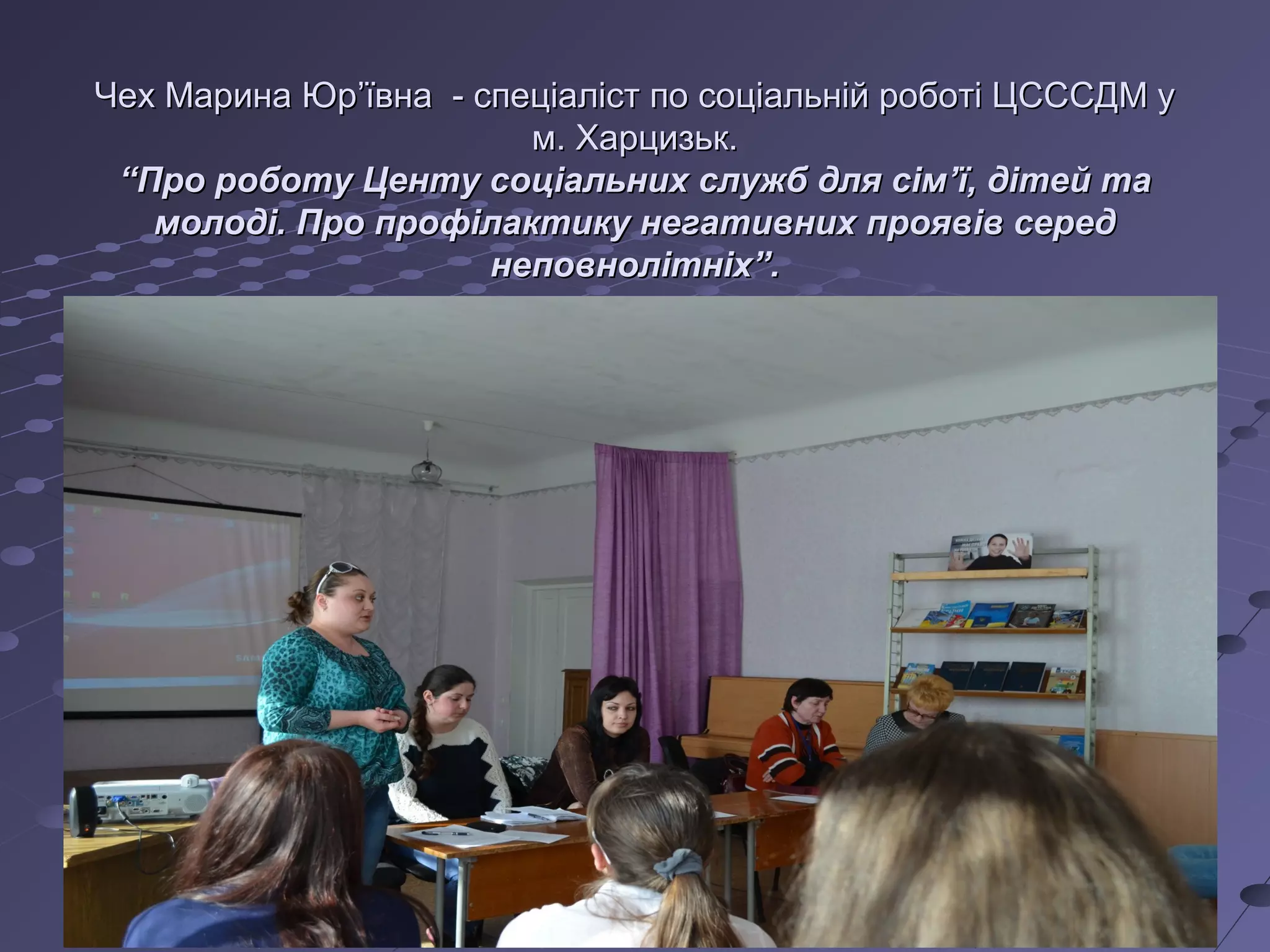 Чех Марина ЮрЧех Марина Юр’’ївна - спеціаліст по соціальній роботі ЦСССДМ уївна - спеціаліст по соціальній роботі ЦСССДМ у
м. Харцизьк.м. Харцизьк.
“Про роботу Центу соціальних служб для сім“Про роботу Центу соціальних служб для сім’’ї, дітей таї, дітей та
молоді. Про профілактику негативних проявів середмолоді. Про профілактику негативних проявів серед
неповнолітніх”.неповнолітніх”.
 