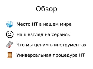 Обзор
1. Место НТ в нашем мире
2. Наш взгляд на сервисы
3. Что мы ценим в инструментах
4. Универсальная процедура НТ
 