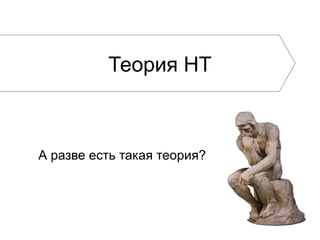 А разве есть такая теория?
Теория НТ
 