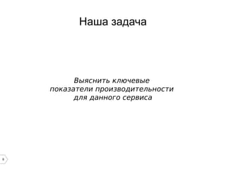 9
Наша задача
Выяснить ключевые
показатели производительности
для данного сервиса
 