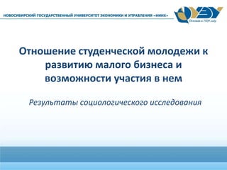 Отношение студенческой молодежи к
развитию малого бизнеса и
возможности участия в нем
Результаты социологического исследования
 