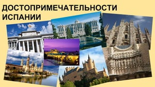 ДОСТОПРИМЕЧАТЕЛЬНОСТИ
ИСПАНИИ
 