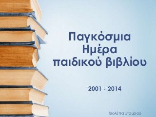 Παγκόσμια
Ημέρα
παιδικού βιβλίου
2001 - 2014
Βιολέττα Σταύρου
 