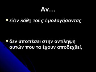 Αν…Αν…
ε ν λάθ το ς μολογήσανταςἰὰ ῃ ὺ ὁ
δεν υποπέσει στην αντίληψη
αυτών που τα έχουν αποδεχθεί,
 