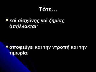 Τότε…Τότε…
κα α σχύνης κα ζημίαςὶ ἰ ὶ
πήλλακται·ἀ
αποφεύγει και την ντροπή και την
τιμωρία,
 