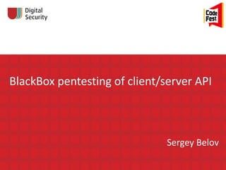 Pentesting client/server API
Sergey Belov
 