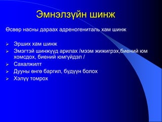 Өсвөр насны дараах адреногениталь хам шинж
 Эрших хам шинж
 Эмэгтэй шинжүүд арилах /мээм жижигрэх,биений юм
хомсдох, биений юмгүйдэл /
 Сахалжилт
 Дууны өнгө баргил, бүдүүн болох
 Хэлүү томрох
Эмнэлзүйн шинж
 