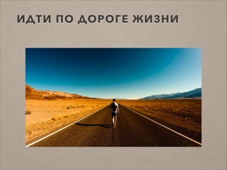 ИДТИ ПО ДОРОГЕ ЖИЗНИ
 