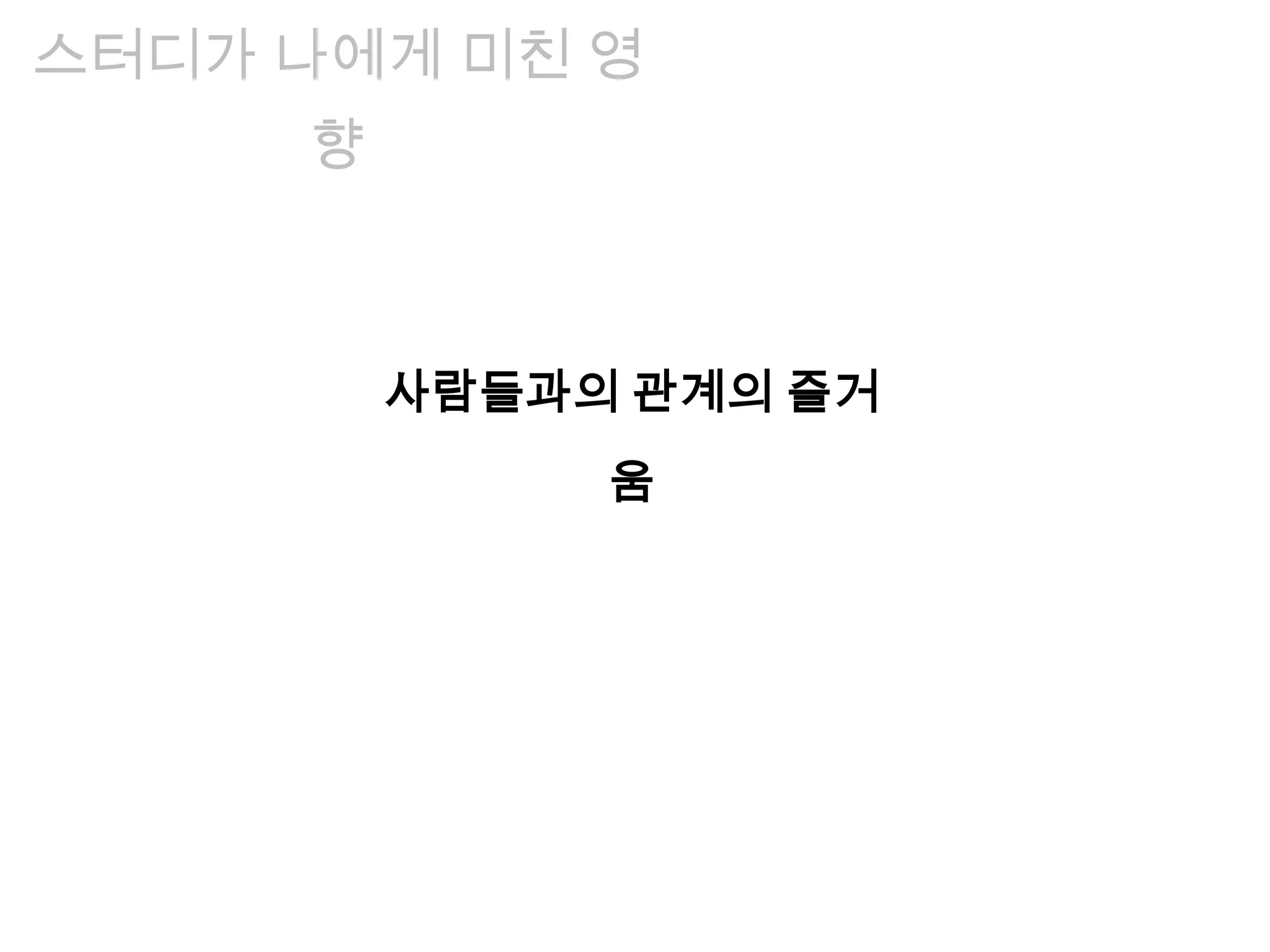 사람들과의 관계의 즐거
움
스터디가 나에게 미친 영
향
 